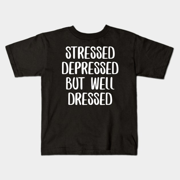 Stressed Depressed But Well Dressed Kids T-Shirt by NAYAZstore